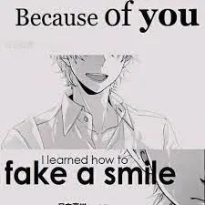 Because of you I learned how to fake a smile
