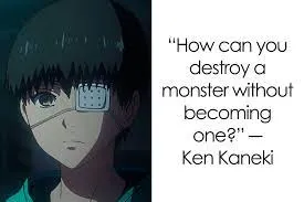 How can you destroy a monster without becoming one? Ken Kaneki